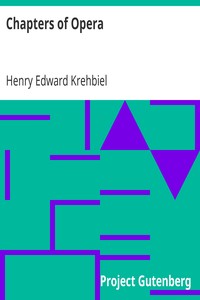 Chapters of Opera: Being historical and critical observations and records concerning the lyric drama in New York from its earliest days down to the present time