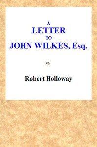 A Letter to John Wilkes, Esq; Sheriff of London and Middlesex: In Which the Extortion and Oppression of Sheriffs Officers, With Many Other Alarming Abuses, Are Exemplified and Detected; and a Remedy Proposed