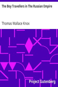 The Boy Travellers in The Russian Empire: Adventures of Two Youths in a Journey in European and Asiatic Russia, with Accounts of a Tour across Siberia, Voyages on the Amoor, Volga, and Other Rivers, a Visit to Central Asia, Travels among the Exiles, and a Historical Sketch of the Empire from Its Foundation to the Present Time