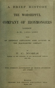 A Brief History of the Worshipful Company of Ironmongers, London A.D. 1351-1889: With an Appendix Containing Some Account of the Blacksmiths' Company