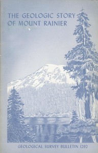 The Geologic Story of Mount Rainier: A look at the geologic past of one of America's most scenic volcanoes