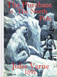 The Purchase of the North Pole: A sequel to "From the earth to the moon"