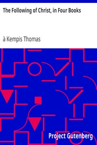 The Following of Christ, in Four Books: Translated from the Original Latin of Thomas a Kempis
