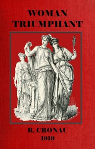 Woman Triumphant: The story of her struggles for freedom, education and political rights.: Dedicated to all noble-minded women by an appreciative member of the other sex.
