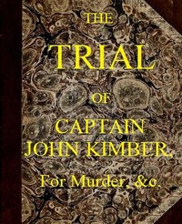 The Trial of Captain John Kimber, for the Murder of Two Female Negro Slaves, on Board the Recovery, African Slave Ship: Tried at the Admiralty Sessions, Held at the Old Baily, the 7th of June, 1792