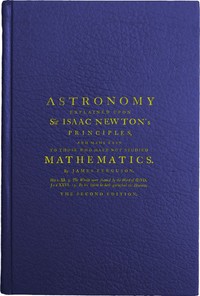 Astronomy Explained Upon Sir Isaac Newton's Principles: And made easy to those who have not studied mathematics