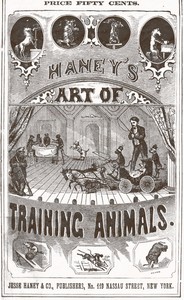 Haney's Art of Training Animals: A Practical Guide for Amateur or Professional Trainers.  Giving Full Instructions for Breaking, Taming and Teaching All Kinds of Animals Including an Improved Method of Horse Breaking, Management of Farm Animals, Training of Sporting Dogs; Serpent Charming, Care and Tuition of Talking, Singing and Performing Birds; and Detailed Instructions for Teaching All Circus Tricks, and Many Other Wonderful Feats.