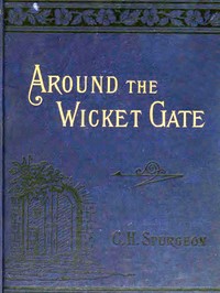 Around the Wicket Gate: or, a friendly talk with seekers concerning faith in the Lord Jesus Christ