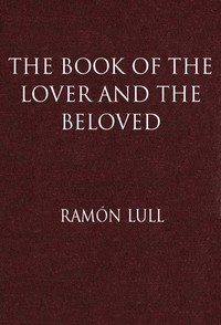 The Book of the Lover and the Beloved: Translated from the Catalan of Ramón Lull with an Introductory Essay by E. Allison Peers
