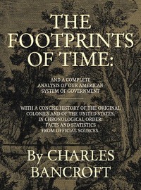 The Footprints of Time: And a Complete Analysis of Our American System of Government, with a Concise History of the Original Colonies and of the United States, in Chronological Order