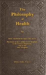The Philosophy of Health; Volume 1 (of 2): or, an exposition of the physical and mental constitution of man