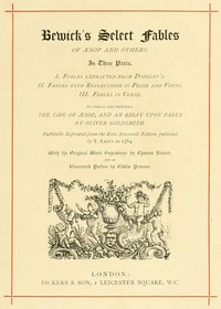 Bewick's Select Fables of Æsop and others.: In three parts. 1. Fables extracted from Dodsley's. 2. Fables with reflections in prose and verse. 3. Fables in verse.