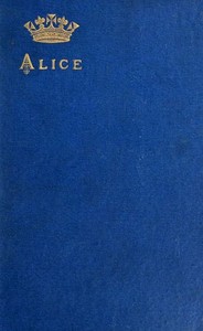 Alice, grand duchess of Hesse, princess of Great Britain and Ireland: Biographical sketch and letters. With portrait.