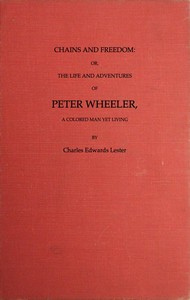 Chains and Freedom: or, The Life and Adventures of Peter Wheeler, a Colored Man Yet Living