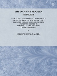 The Dawn of Modern Medicine: An Account of the Revival of the Science and Art of Medicine Which Took Place in Western Europe During the Latter Half of the Eighteenth Century and the First Part of the Nineteenth