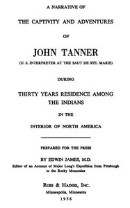 A Narrative of the Captivity and Adventures of John Tanner (U.S. Interpreter at the Saut de Ste. Marie): During Thirty Years Residence among the Indians in the Interior of North America