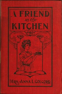 A Friend in the Kitchen; Or, What to Cook and How to Cook It.: Sixteenth Edition