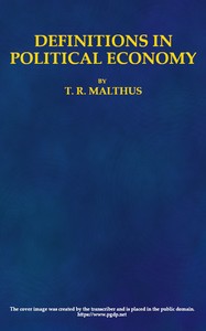 Definitions in Political Economy,: Preceded by an Inquiry Into the Rules which Ought to Guide Political Economists in the Definition and Use of Their Terms; with Remarks on the Deviation from These Rules in Their Writings