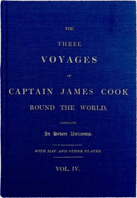The Three Voyages of Captain Cook Round the World. Vol. IV. Being the Second of the Second Voyage.