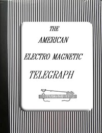 The American Electro Magnetic Telegraph: With the Reports of Congress, and a Description of All Telegraphs Known, Employing Electricity or Galvanism