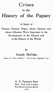 Crises in the History of the Papacy: A study of twenty famous popes whose careers and whose influence were important in the development of the church and in the history of the world