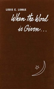 When the Word is Given...: A Report on Elijah Muhammad, Malcolm X, and the Black Muslim World