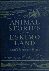 Animal Stories from Eskimo Land: Adapted from the Original Eskimo Stories Collected by Dr. Daniel S. Neuman