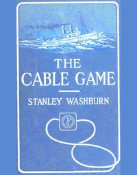 The Cable Game: The Adventures of an American Press-Boat in Turkish Waters During the Russian Revolution
