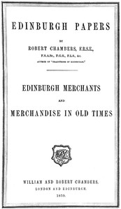 Edinburgh Papers. Edinburgh Merchants and Merchandise in Old Times