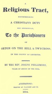 A Religious Tract, Recommending a Christian's Duty, Most Respectfully, to the Parishioners of Orton on the Hill & Twycross, in the County of Leicester.