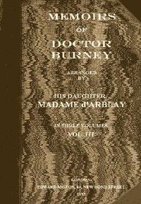 Memoirs of Doctor Burney (Vol. 3 of 3): Arranged from his own manuscripts, from family papers, and from personal recollections by his daughter, Madame d'Arblay