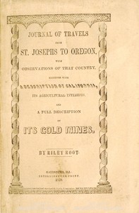 Journal of Travels From St. Josephs to Oregon: With Observations of That Country, Together With Some Description of California, Its Agricultural Interests, and a Full Description of Its Gold Mines.