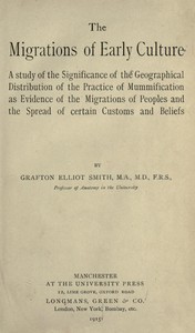 The migrations of early culture: A study of the significance of the geographical distribution of the practice of mummification as evidence of the migrations of peoples and the spread of certain customs and beliefs