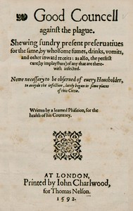 Good Councell against the plague: Shewing sundry present preseruatiues for the same, by wholsome fumes, drinks, vomits, and other inward receits: as also, the perfect cure (by implaysture) of any that are therewith infected. Now necessary to be obserued of euery housholder, to auoyde the infection, lately begun in some places of this cittie.