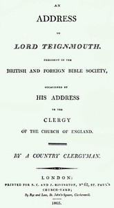 An Address to Lord Teignmouth, president of the British and Foreign Bible Society, occasioned by his address to the clergy of the Church of England