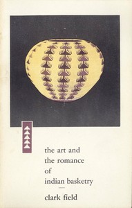 The Art and the Romance of Indian Basketry: Clark Field Collection, Philbrook Art Center, Tulsa, 1964