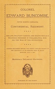Colonel Edward Buncombe, Fifth North Carolina Continental Regiment: His Life, Military Careeer, and Death While a Wounded Prisoner in Philadelphia During the War of the Revolution