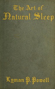 The Art of Natural Sleep: With definite directions for the wholesome cure of sleeplessness: illustrated by cases treated in Northampton and elsewhere