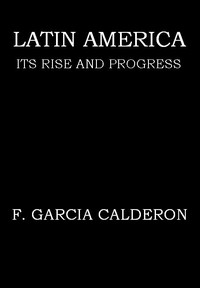 Latin America: Its Rise and Progress