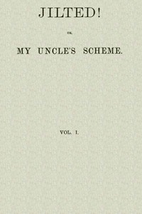 Jilted! Or, My Uncle's Scheme, Volume 1