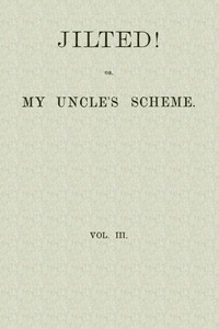 Jilted! Or, My Uncle's Scheme, Volume 3