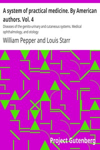A system of practical medicine. By American authors. Vol. 4 : $b Diseases of the genito-urinary and cutaneous systems. Medical ophthalmology, and otology