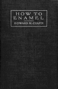 How to Enamel: Being a Treatise on the Practical Enameling of Jewelry with Hard Enamels