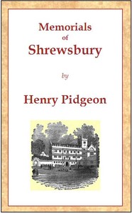 Memorials of Shrewsbury: being a concise description of the town and its environs, adapted as a general guide for the information of visitors and residents