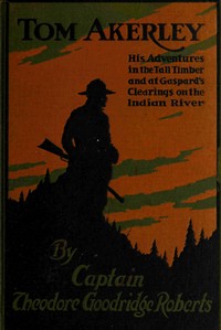 Tom Akerley: His Adventures in the Tall Timber and at Gaspard's Clearing on the Indian River