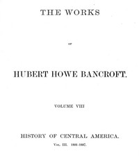 History of Central America, Volume 3, 1801-1887: The Works of Hubert Howe Bancroft, Volume 8