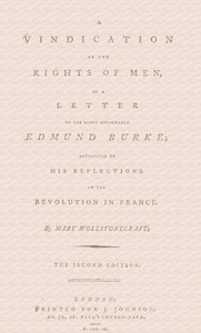 A vindication of the rights of men, in a letter to the Right Honourable Edmund Burke; occasioned by his Reflections on the Revolution in France