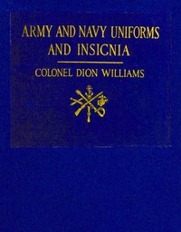 Army and Navy Uniforms and Insignia: How to Know Rank, Corps and Service in the Military and Naval Forces of the United States and Foreign Countries