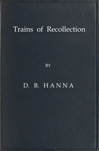 Trains of Recollection: Drawn from Fifty Years of Railway Service in Scotland and Canada, and told to Arthur Hawkes