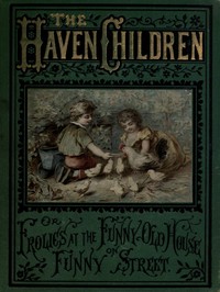 The Haven Children; or, Frolics at the Funny Old House on Funny Street